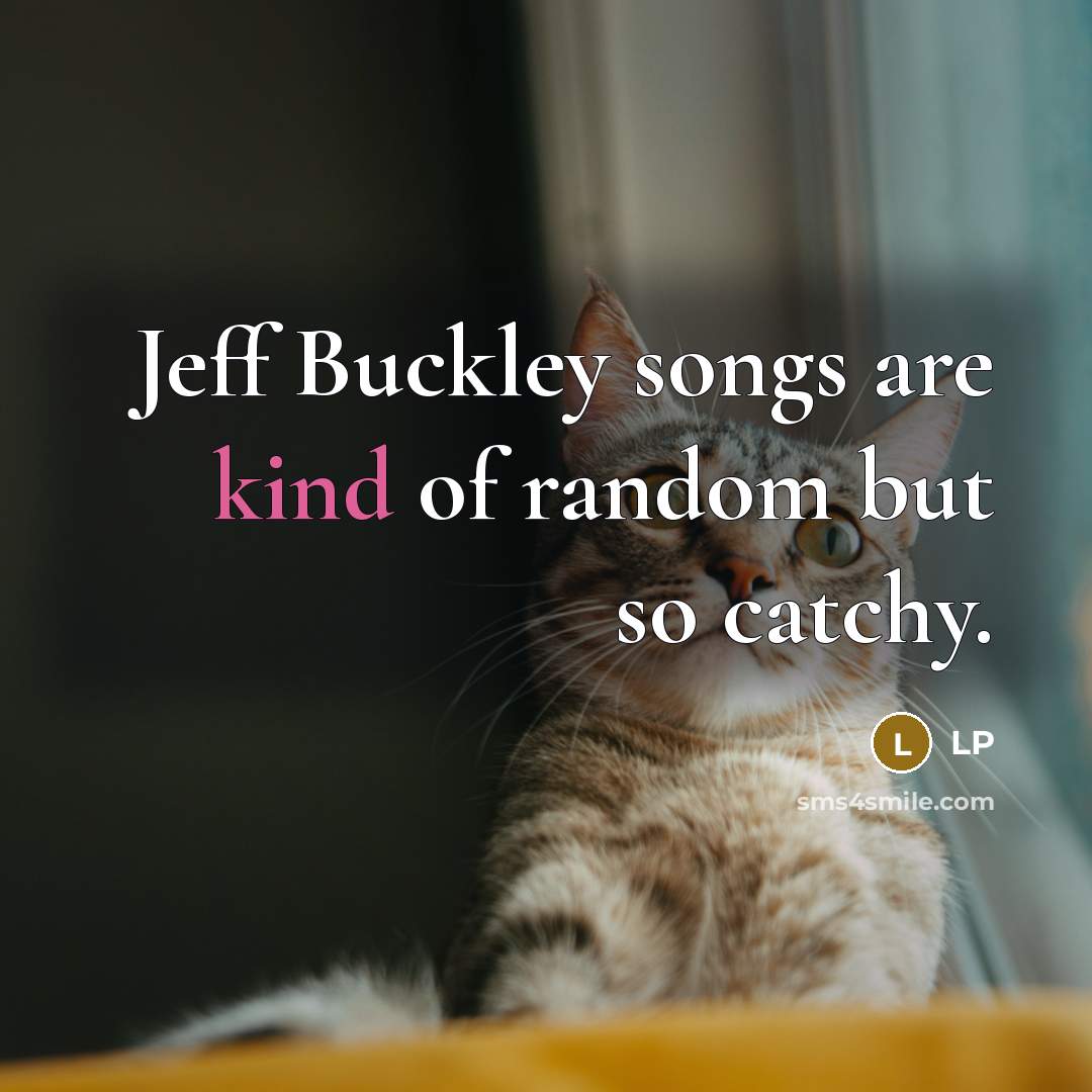“Jeff Buckley songs are kind of random but so catchy.…” quote by LP