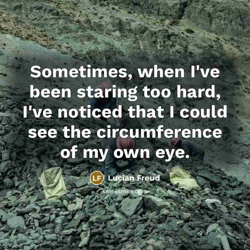 “Sometimes, when I've been staring too hard, I've noticed that…” quote by Lucian Freud