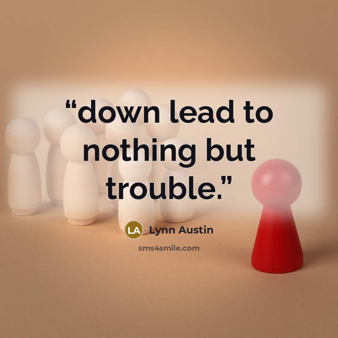 “down lead to nothing but trouble.” quote by Lynn Austin