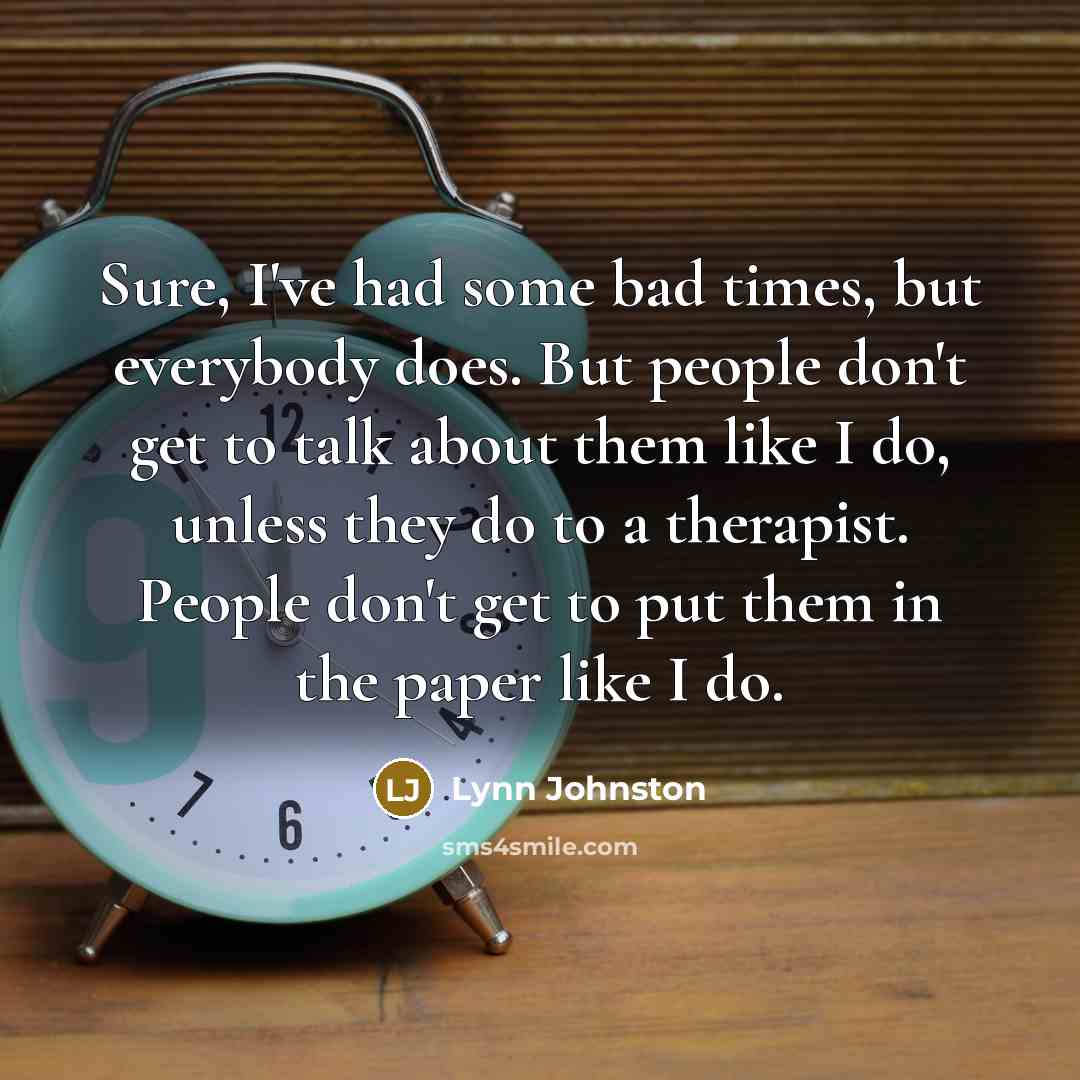 “Sure, I've had some bad times, but everybody does. But…” quote by Lynn Johnston