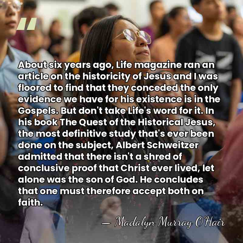 About six years ago, Life magazine ran an article on the historicity&hellip; - Madalyn Murray O'Hair