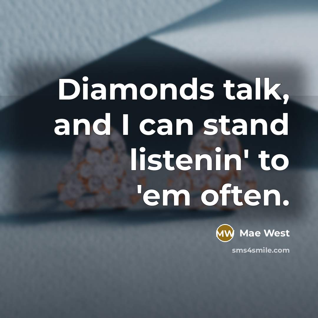 “Diamonds talk, and I can stand listenin' to 'em often.…” quote by Mae West
