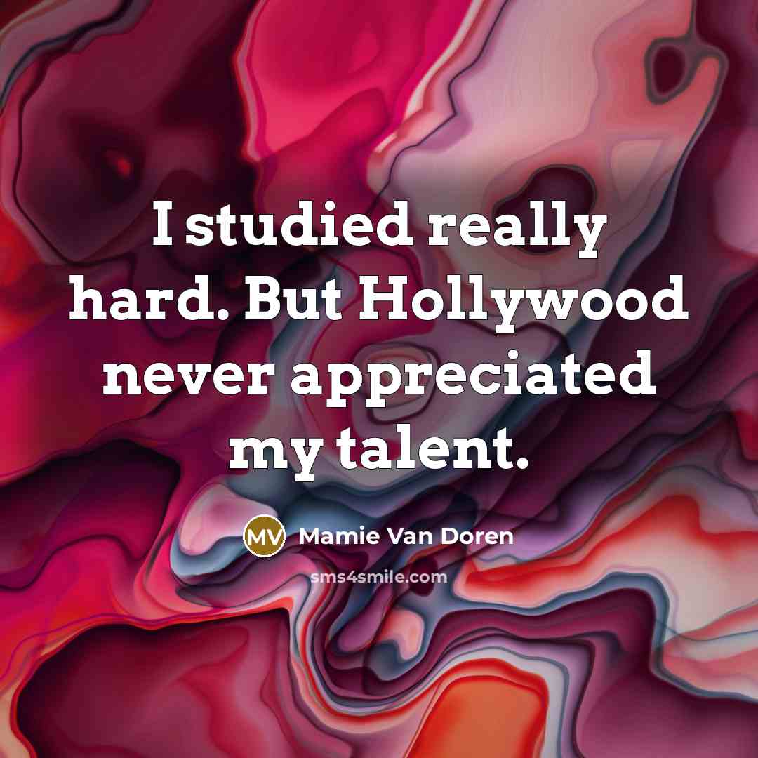 “I studied really hard. But Hollywood never appreciated my talent.…” quote by Mamie Van Doren