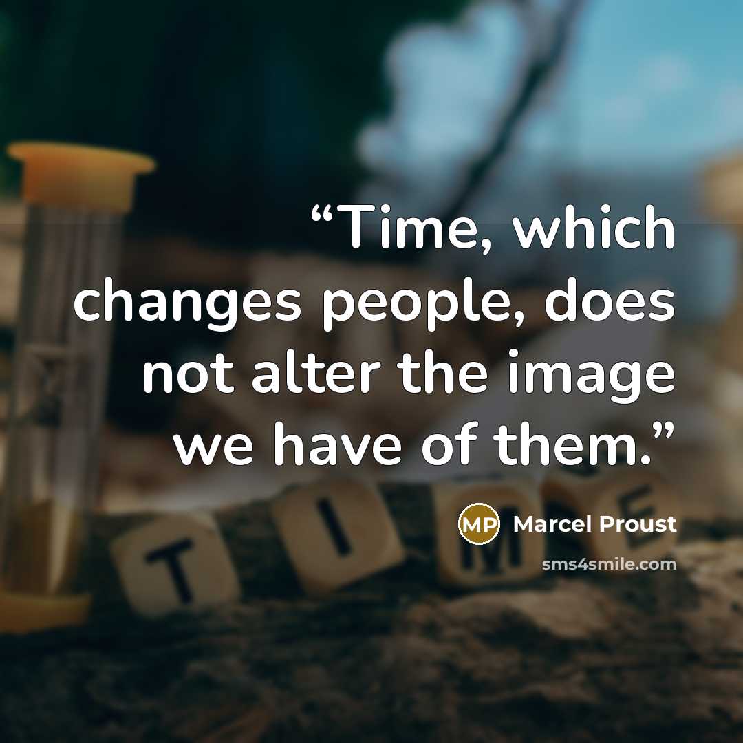 “Time, which changes people, does not alter the image we have of them.” quote by Marcel Proust