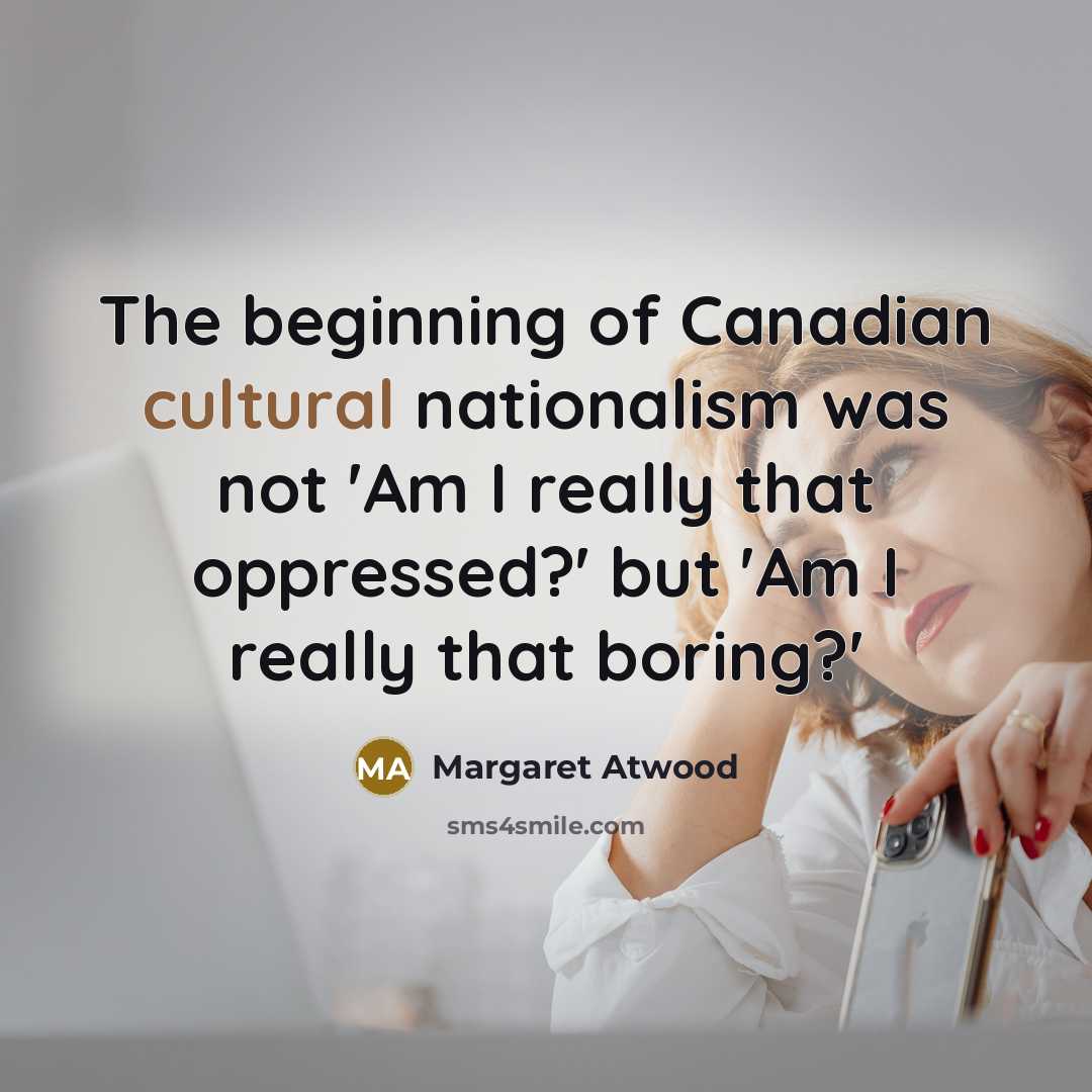 “The beginning of Canadian cultural nationalism was not 'Am I…” quote by Margaret Atwood