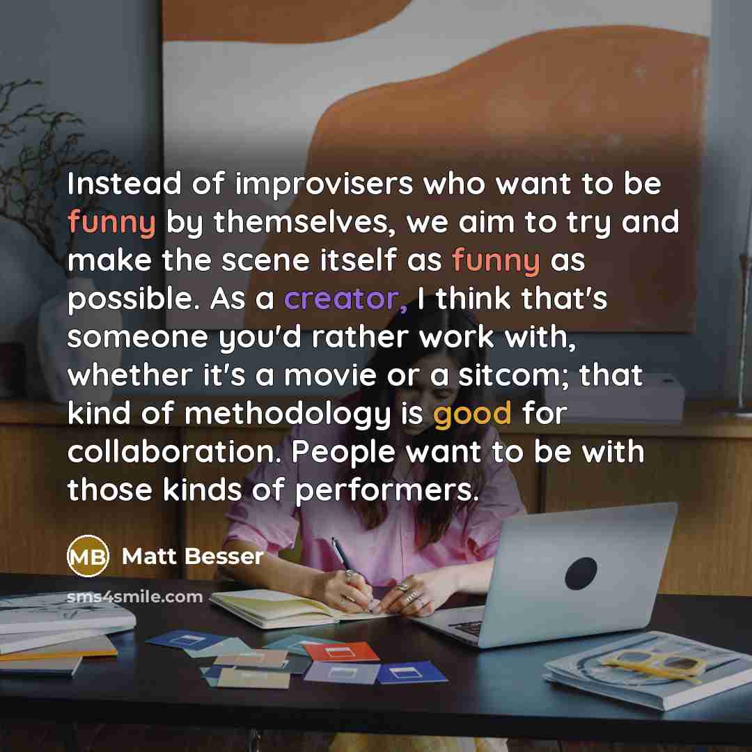 “Instead of improvisers who want to be funny by themselves,…” quote by Matt Besser