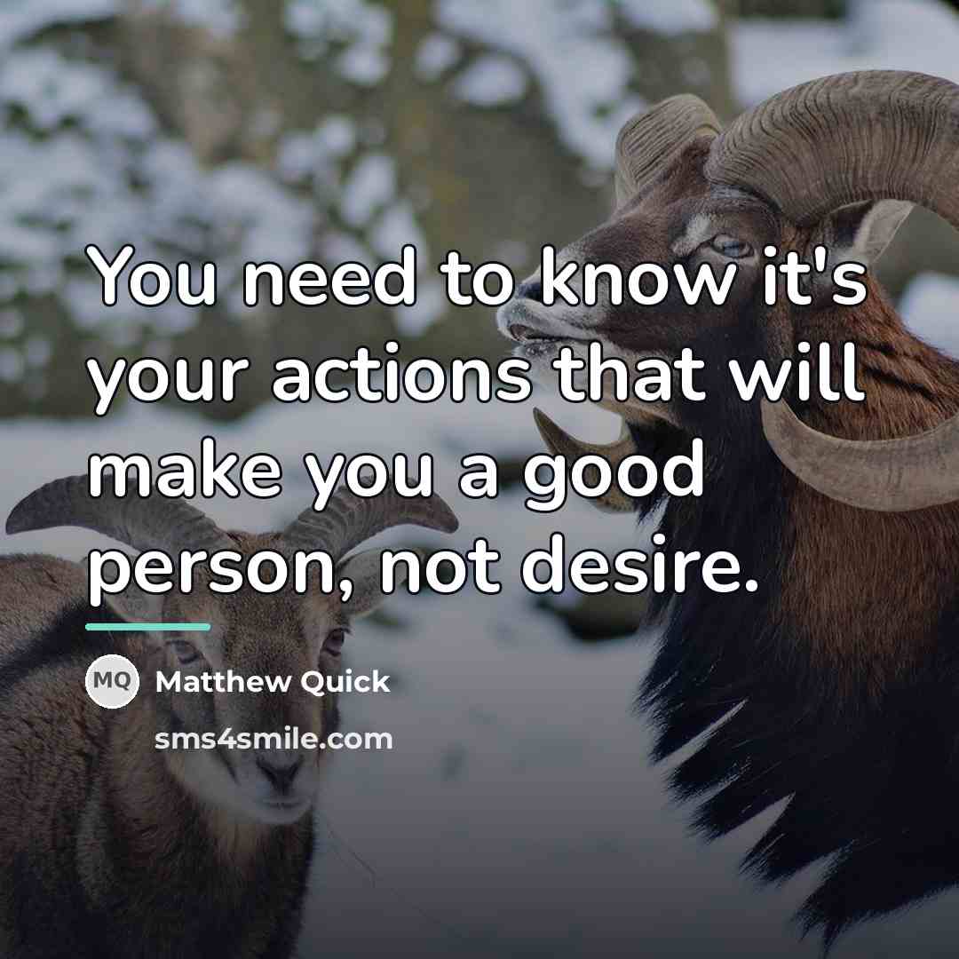 “You need to know it's your actions that will make…” quote by Matthew Quick
