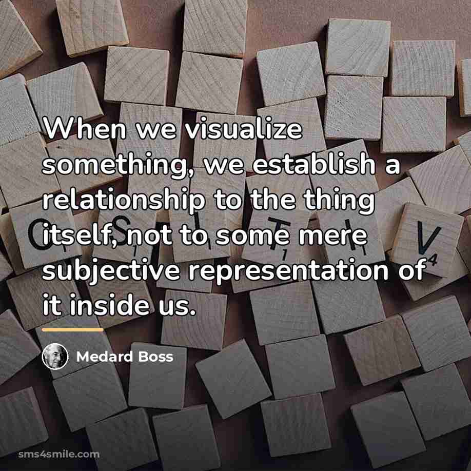 “When we visualize something, we establish a relationship to the…” quote by Medard Boss