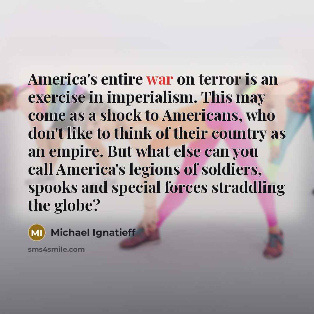 “America's entire war on terror is an exercise in imperialism.…” quote by Michael Ignatieff