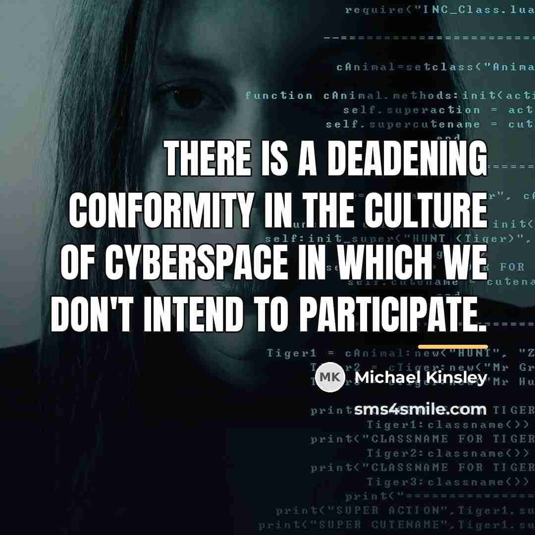 “There is a deadening conformity in the culture of cyberspace…” quote by Michael Kinsley