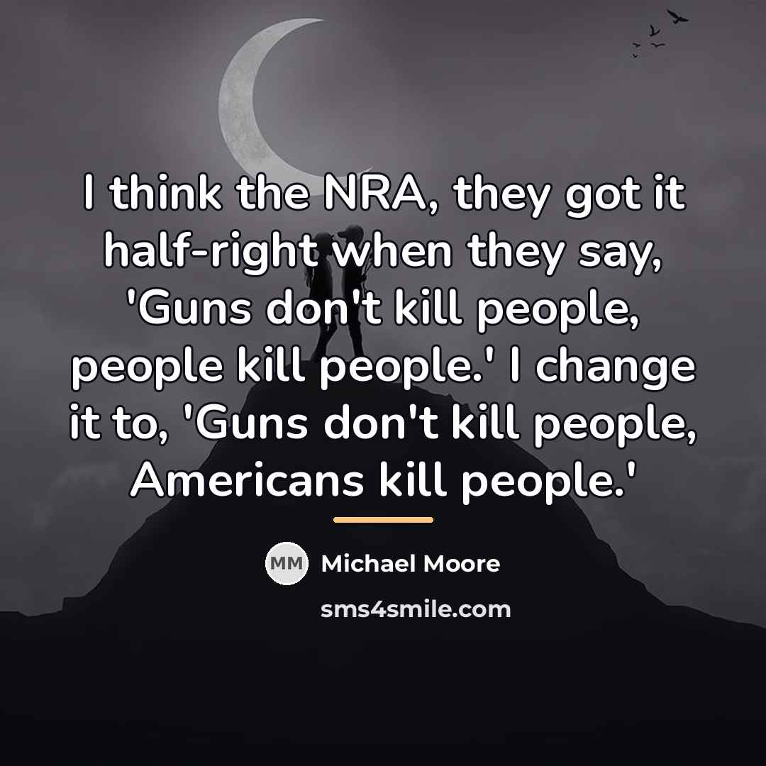 “I think the NRA, they got it half-right when they…” quote by Michael Moore