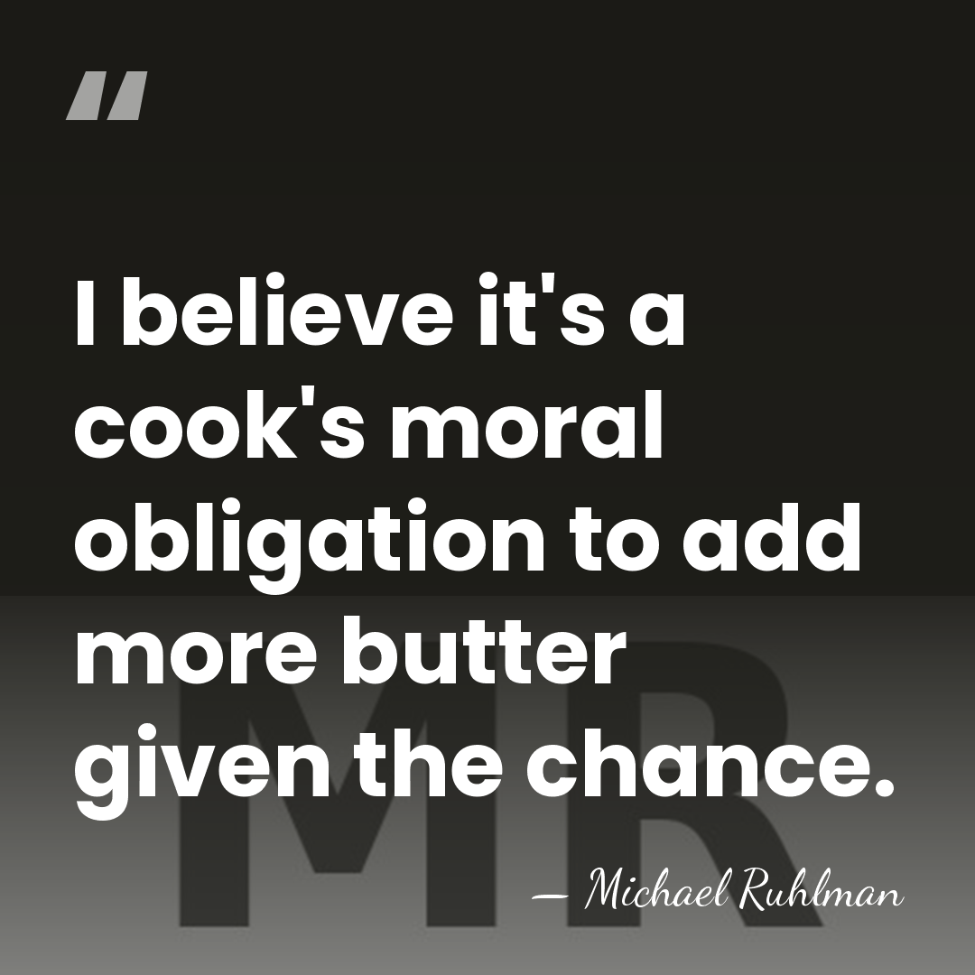 I believe it's a cook's moral obligation to add more butter given&hellip; - Michael Ruhlman