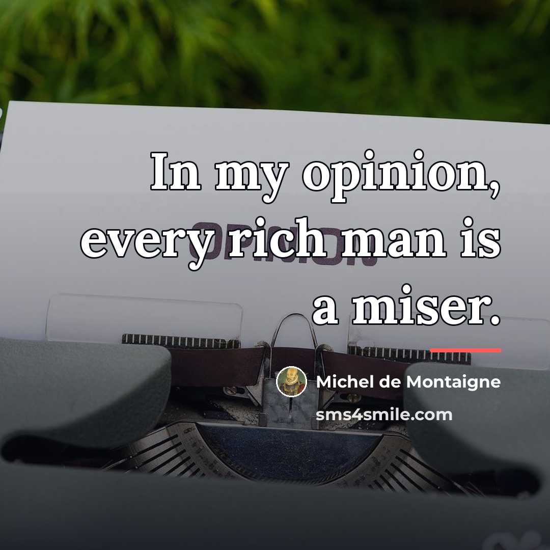 “In my opinion, every rich man is a miser.…” quote by Michel de Montaigne