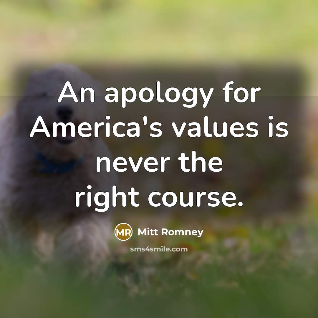 “An apology for America's values is never the right course.…” quote by Mitt Romney
