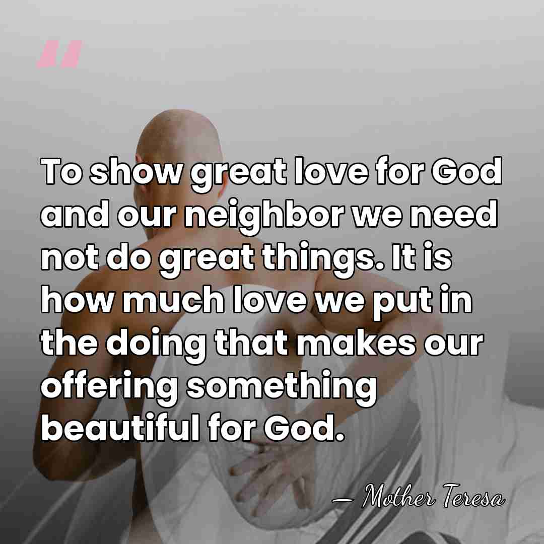 To show great love for God and our neighbor we need not&hellip; - Mother Teresa