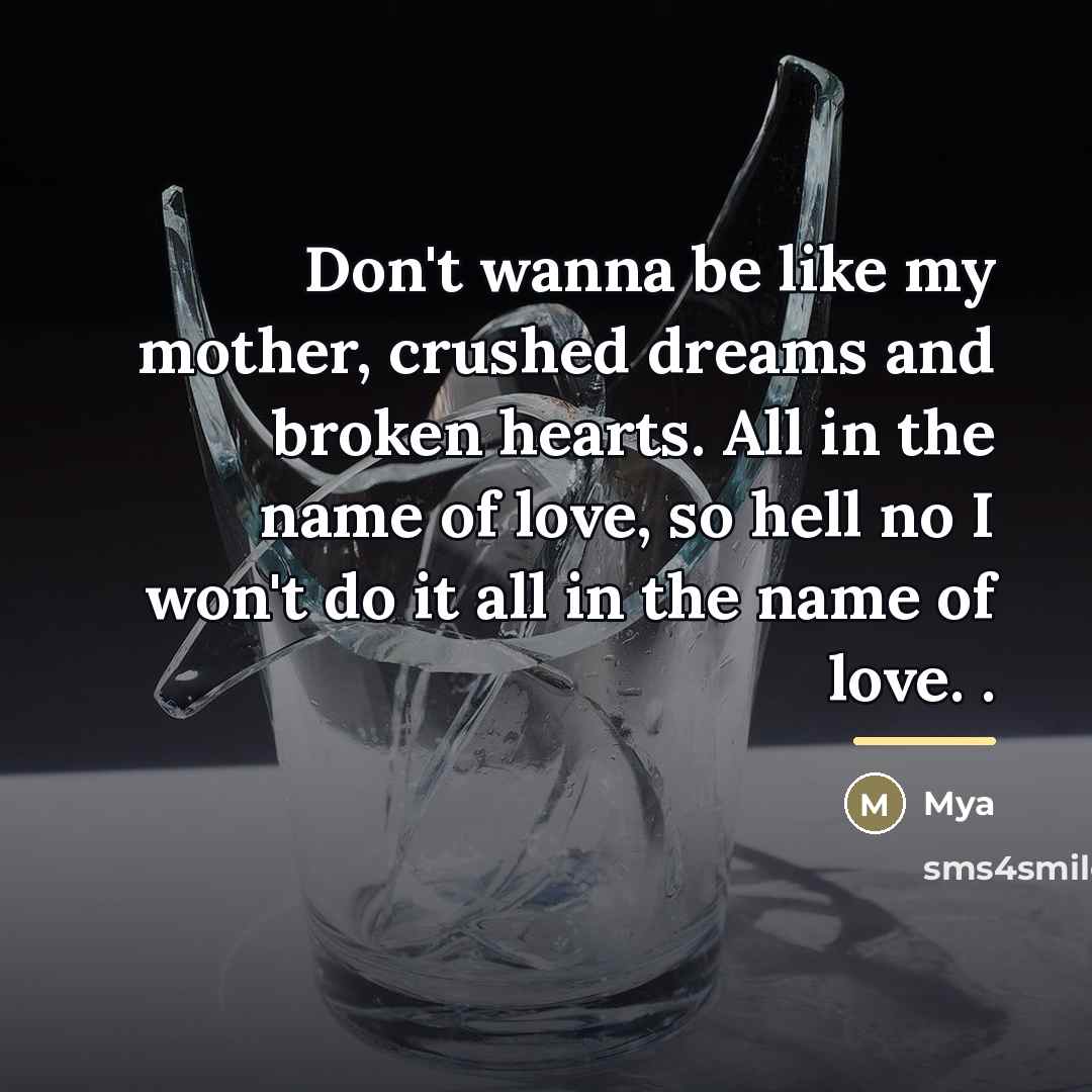 “Don't wanna be like my mother, crushed dreams and broken…” quote by Mya