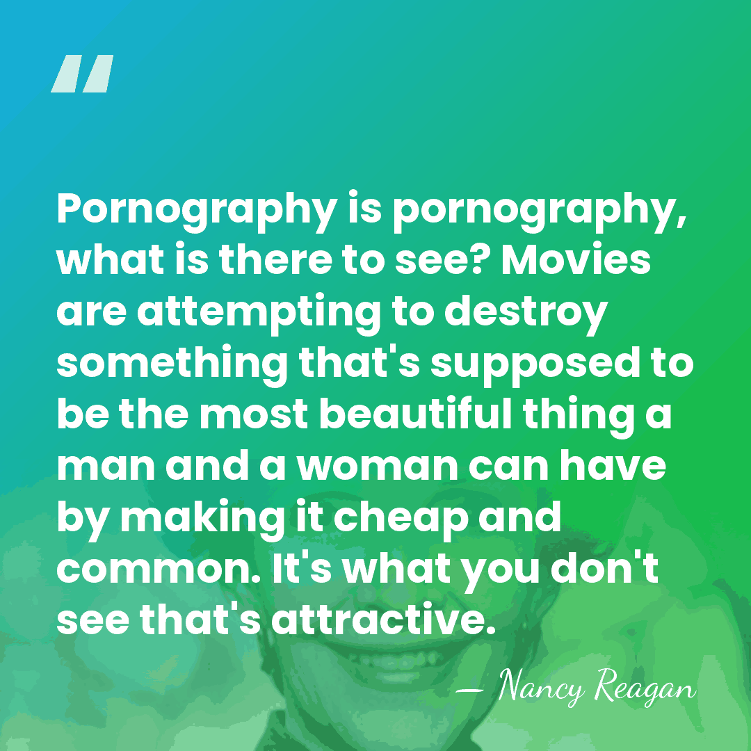Pornography is pornography, what is there to see? Movies are attempting to&hellip; - Nancy Reagan