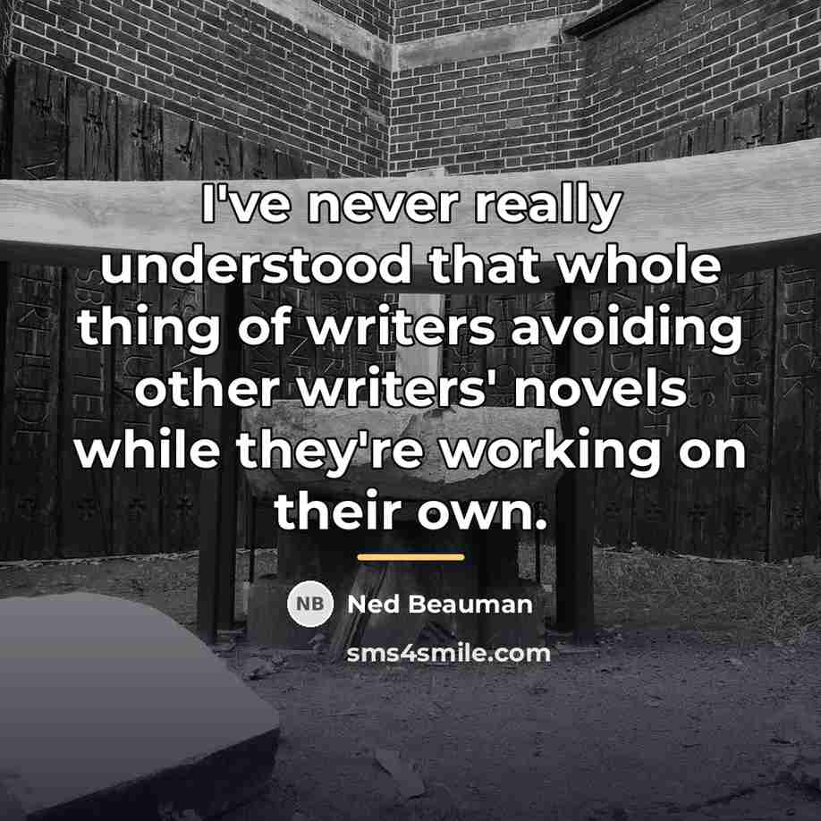 “I've never really understood that whole thing of writers avoiding…” quote by Ned Beauman