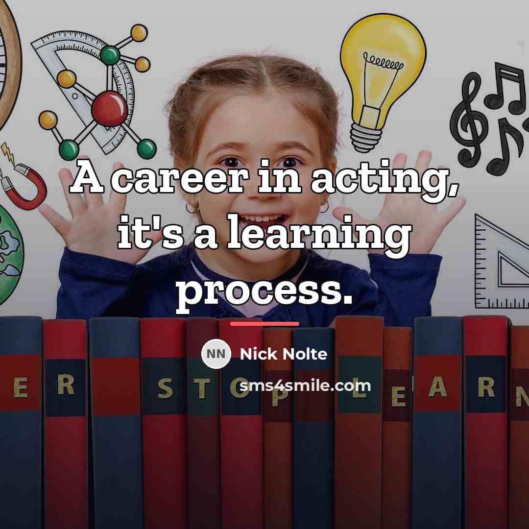“A career in acting, it's a learning process.…” quote by Nick Nolte