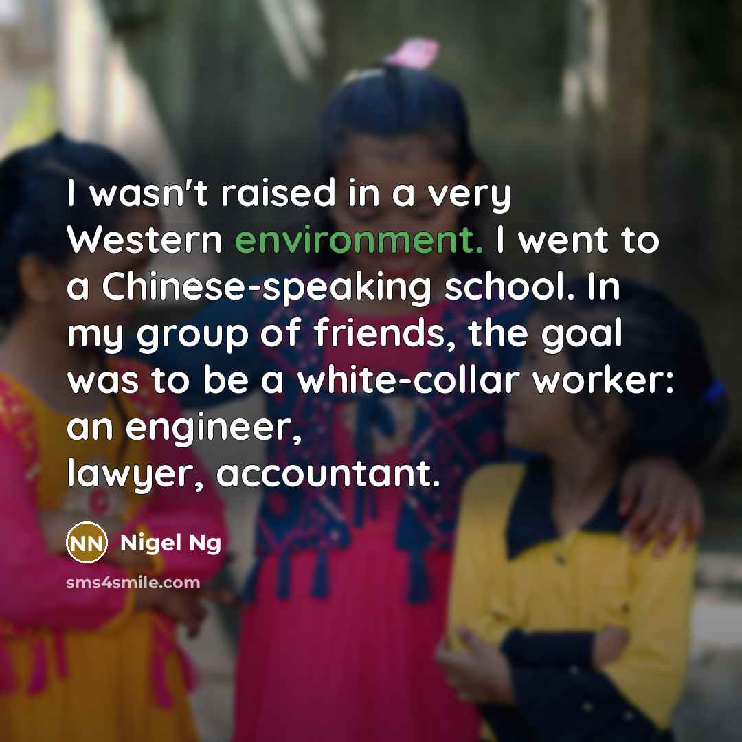 “I wasn't raised in a very Western environment. I went…” quote by Nigel Ng