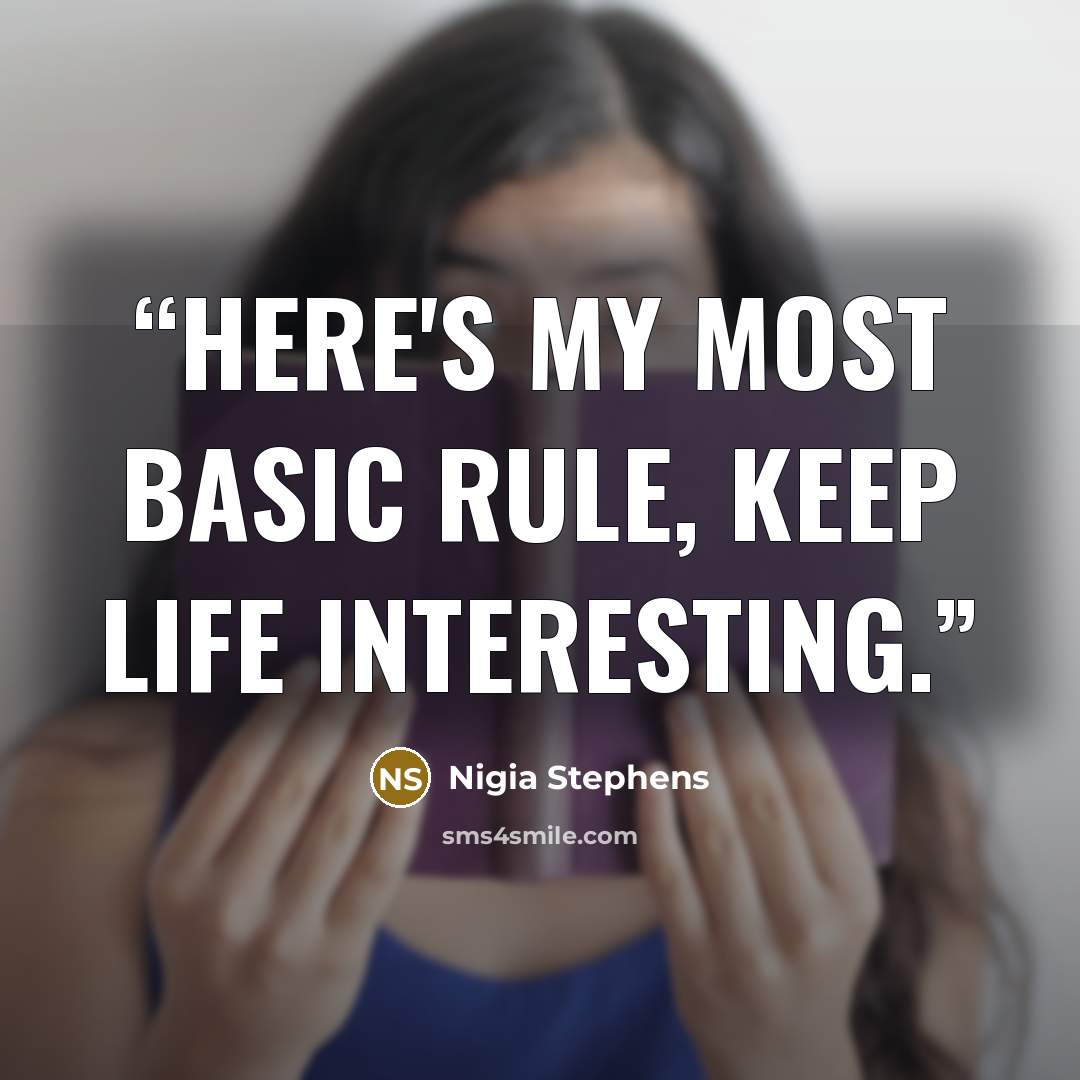 “Here's my most basic rule, keep life interesting.” quote by Nigia Stephens