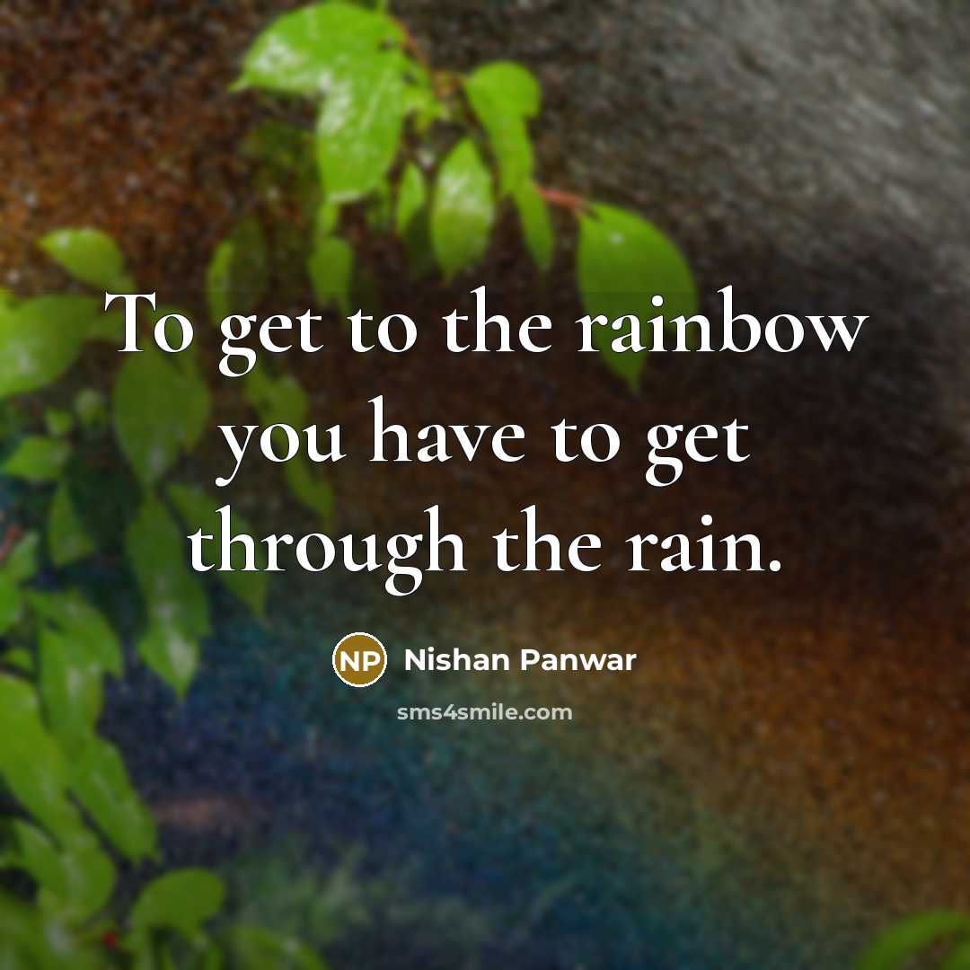 “To get to the rainbow you have to get through…” quote by Nishan Panwar