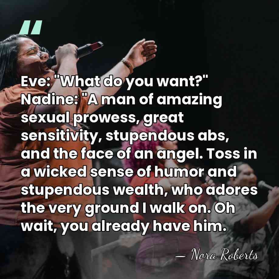 Eve: "What do you want?" Nadine: "A man of amazing sexual prowess,&hellip; - Nora Roberts