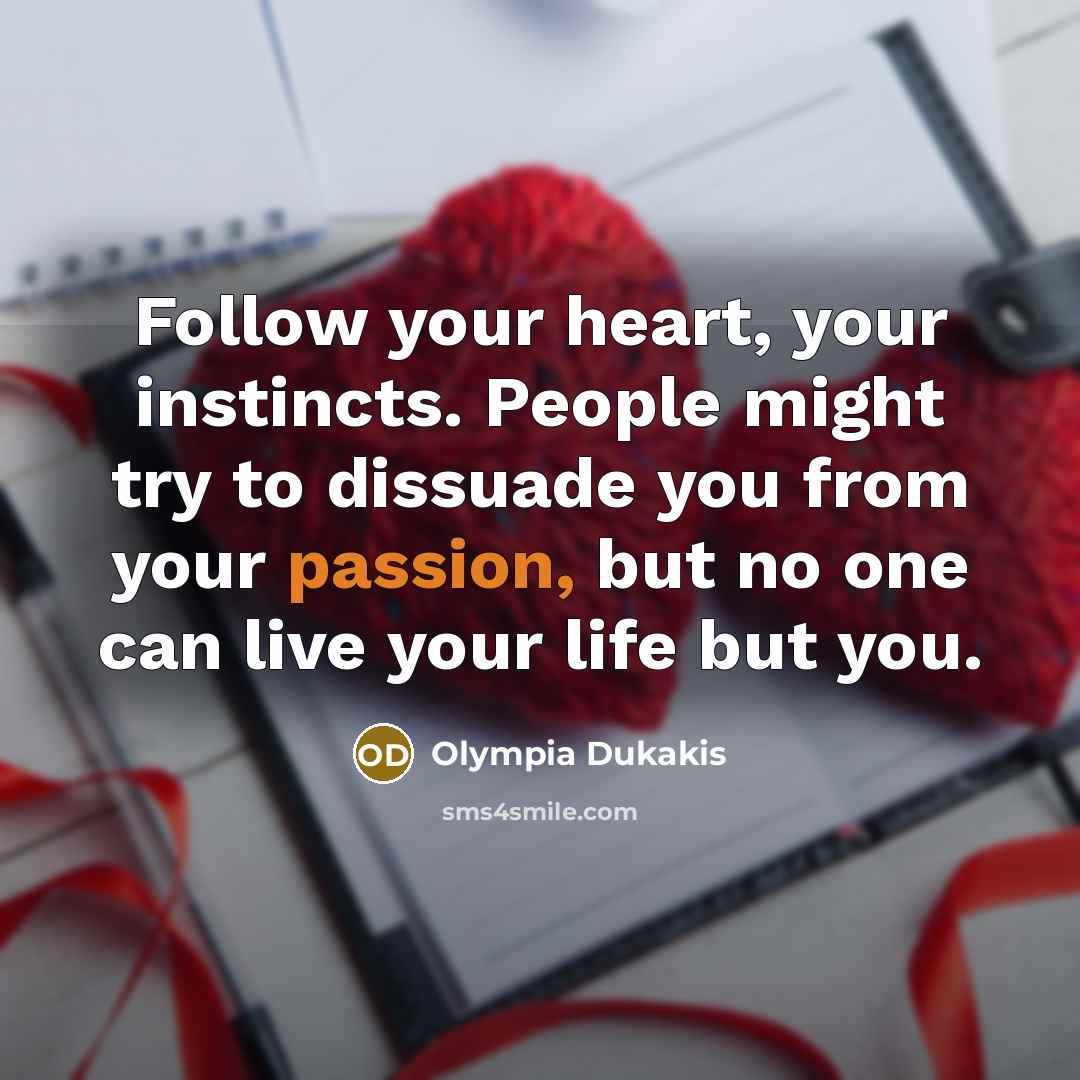 “Follow your heart, your instincts. People might try to dissuade…” quote by Olympia Dukakis