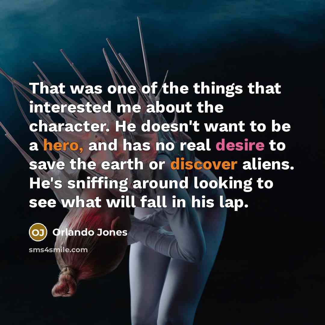“That was one of the things that interested me about the character. He doesn't want to be a hero, and has no real desire to save the earth or discover aliens. He's sniffing around looking to see what will fall in his lap.” quote by Orlando Jones