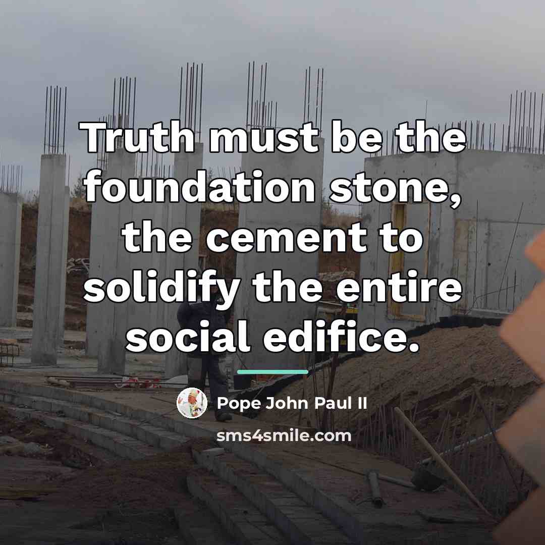 “Truth must be the foundation stone, the cement to solidify…” quote by Pope John Paul II