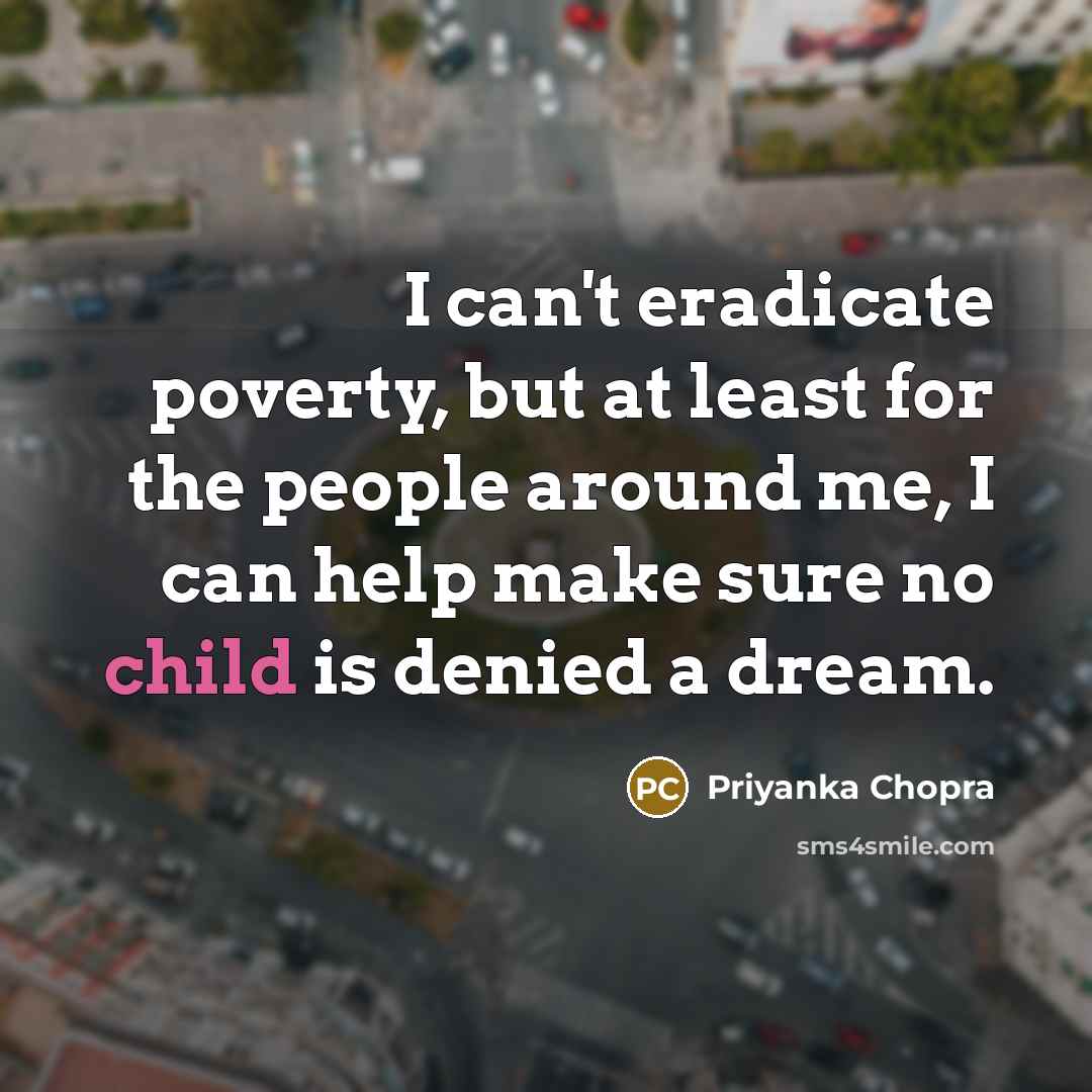 “I can't eradicate poverty, but at least for the people…” quote by Priyanka Chopra