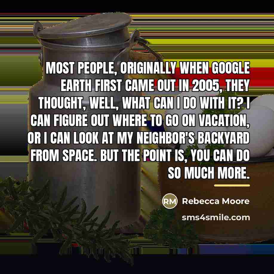 “Most people, originally when Google Earth first came out in…” quote by Rebecca Moore