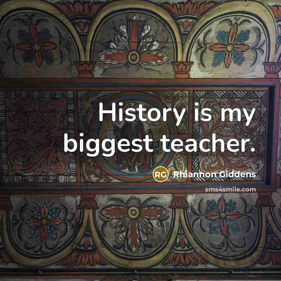“History is my biggest teacher.…” quote by Rhiannon Giddens