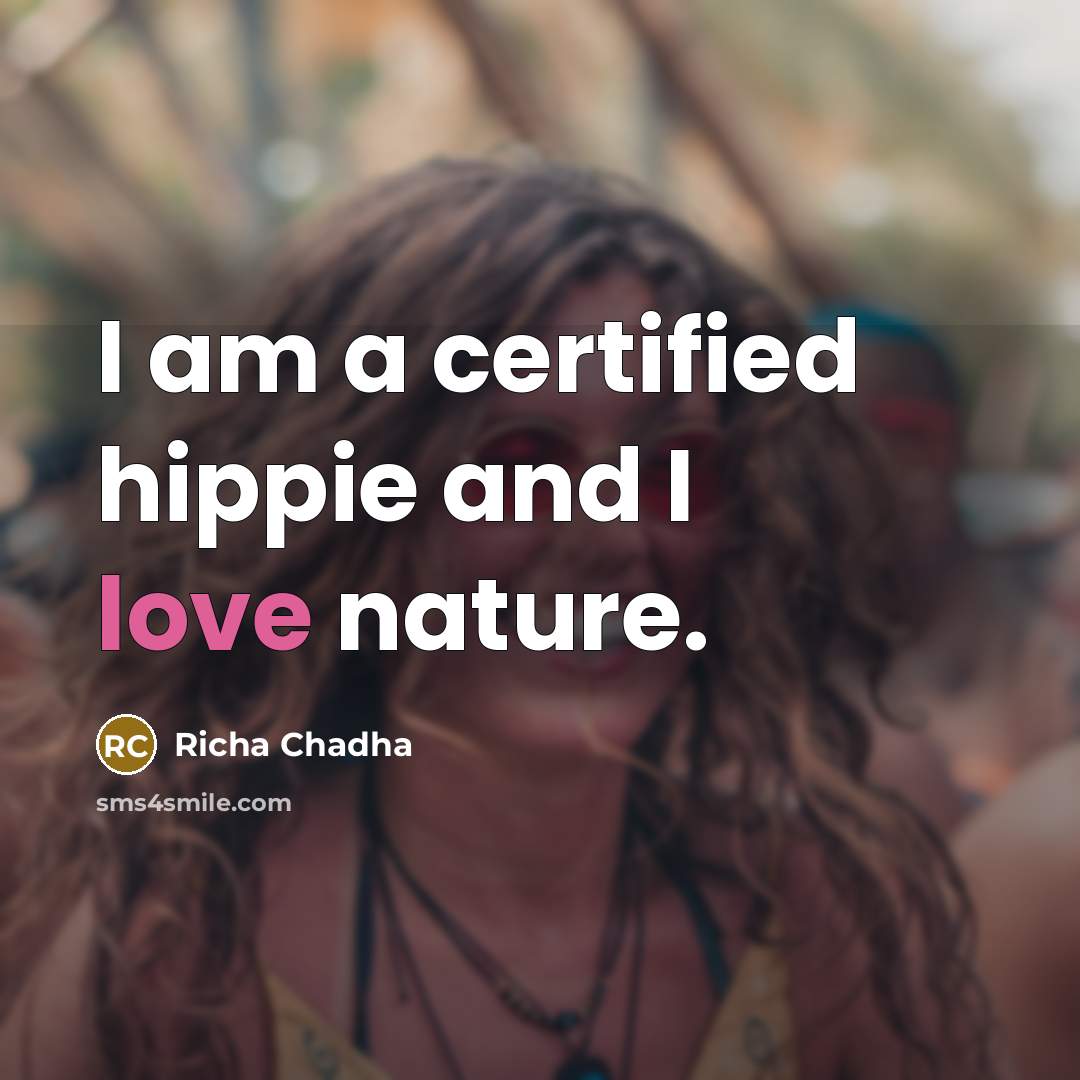 “I am a certified hippie and I love nature.…” quote by Richa Chadha