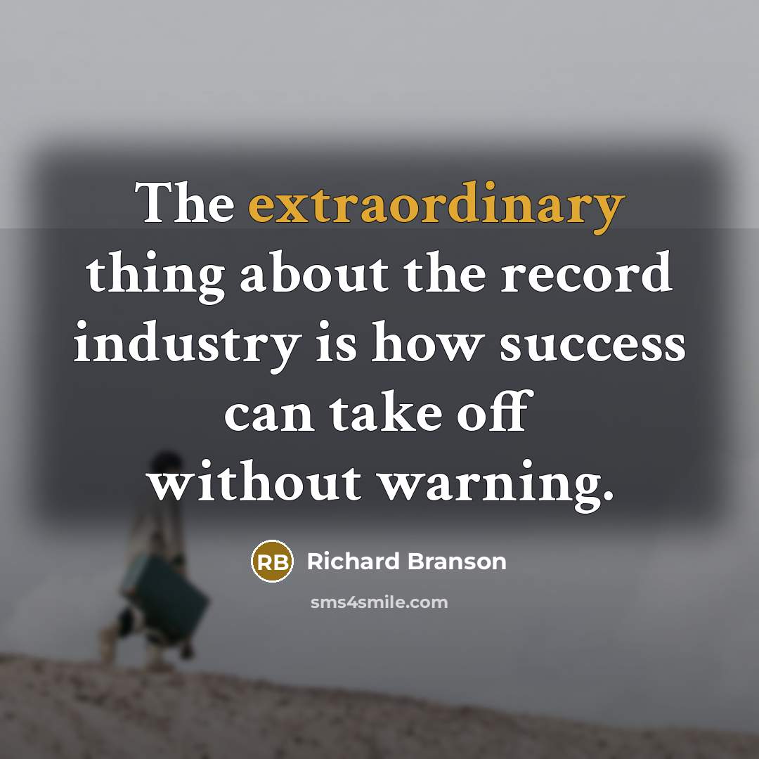 “The extraordinary thing about the record industry is how success…” quote by Richard Branson