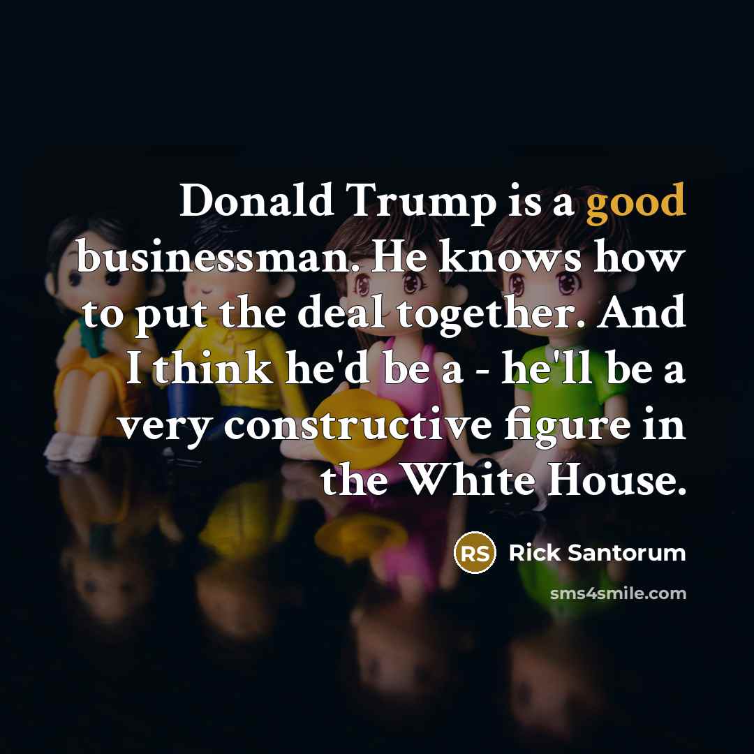 “Donald Trump is a good businessman. He knows how to…” quote by Rick Santorum