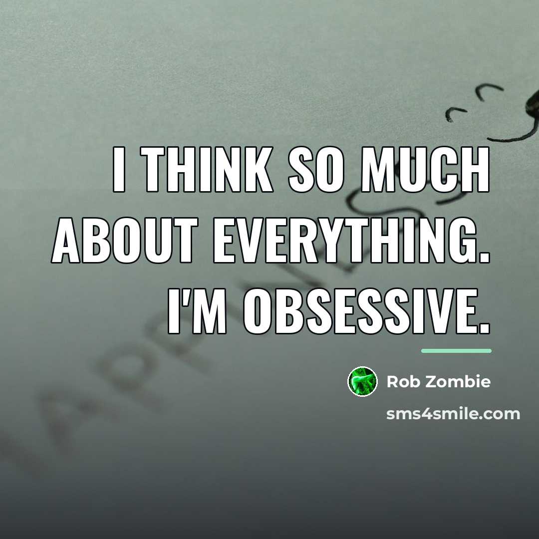 “I think so much about everything. I'm obsessive.…” quote by Rob Zombie