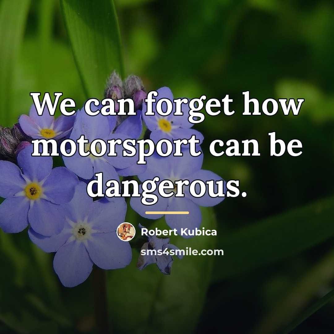 “We can forget how motorsport can be dangerous.…” quote by Robert Kubica