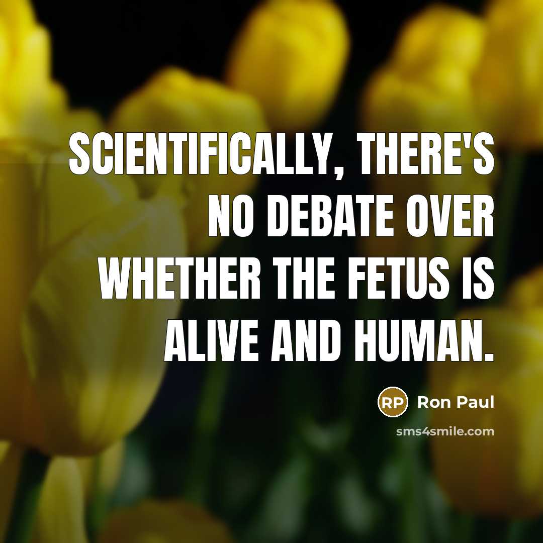 “Scientifically, there's no debate over whether the fetus is alive…” quote by Ron Paul
