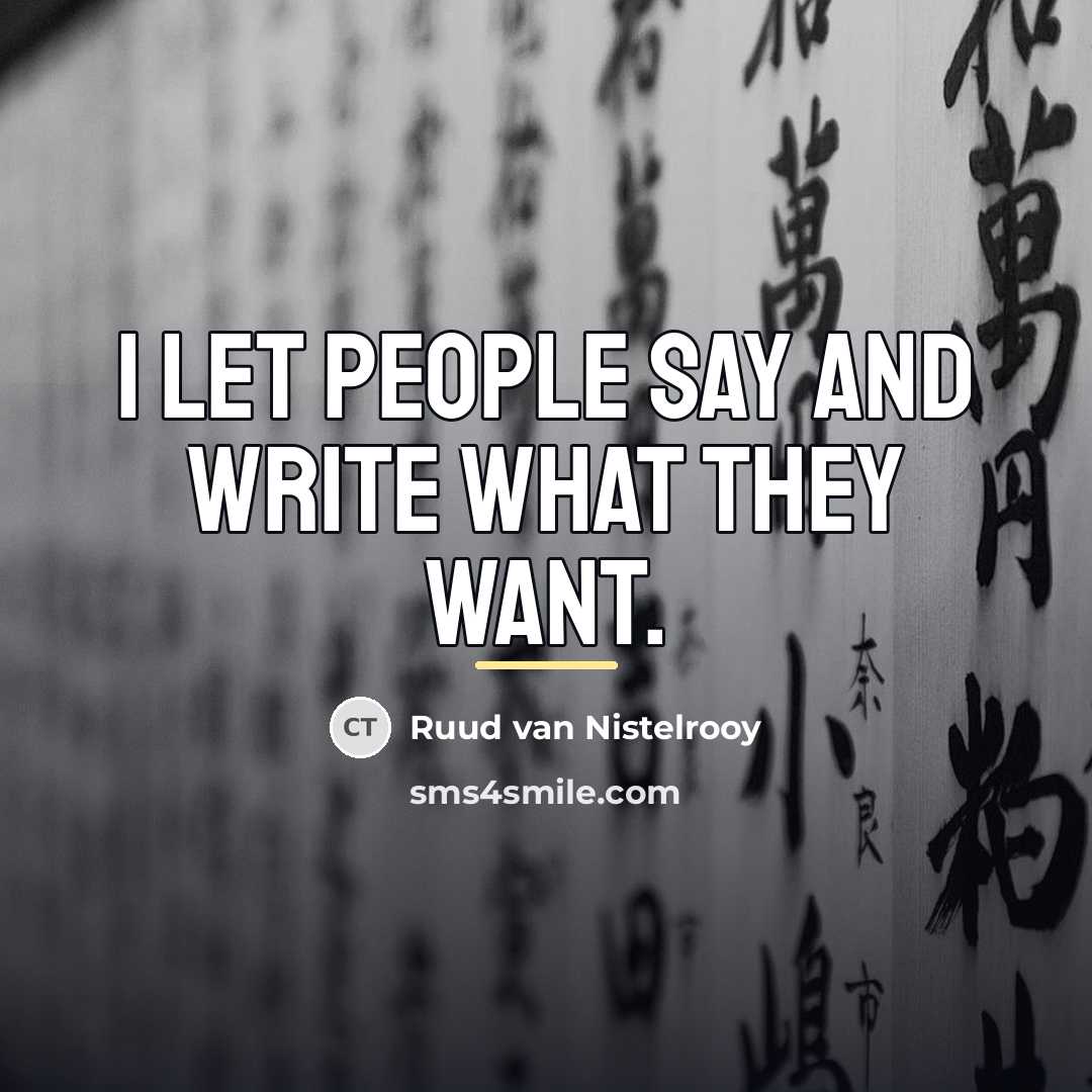 “I let people say and write what they want.…” quote by Ruud van Nistelrooy