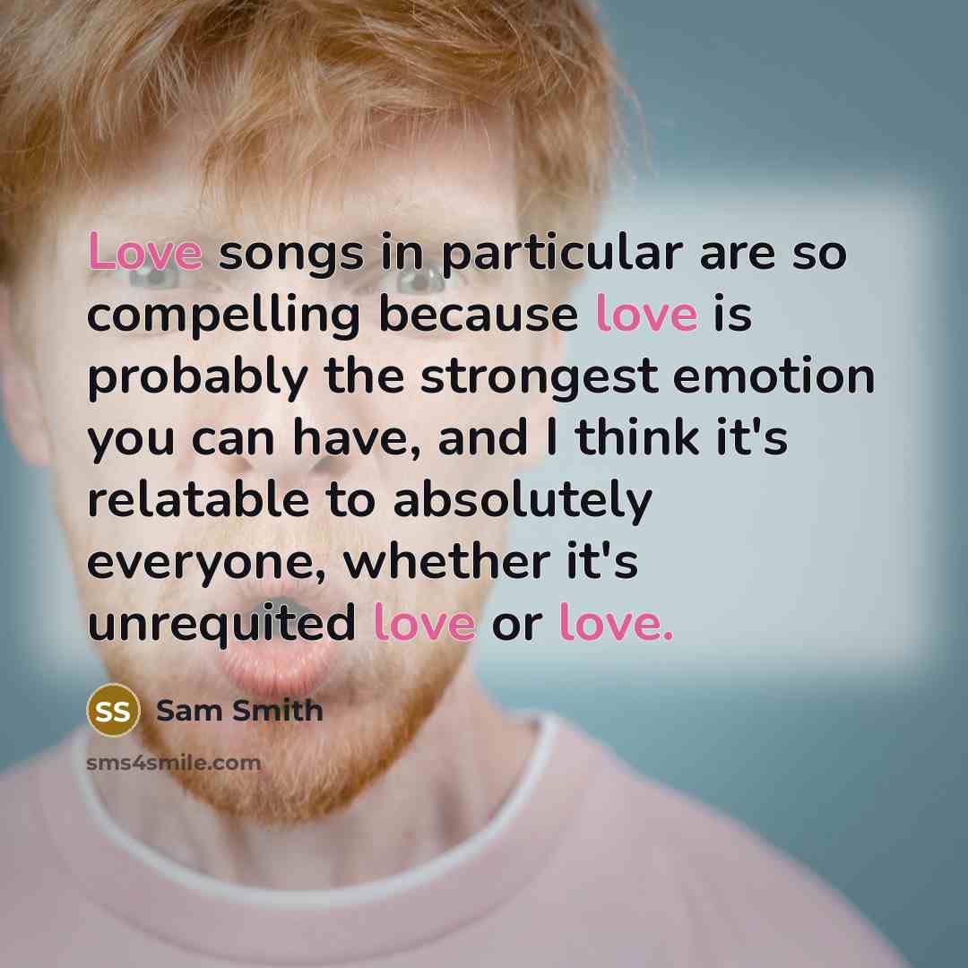 “Love songs in particular are so compelling because love is…” quote by Sam Smith