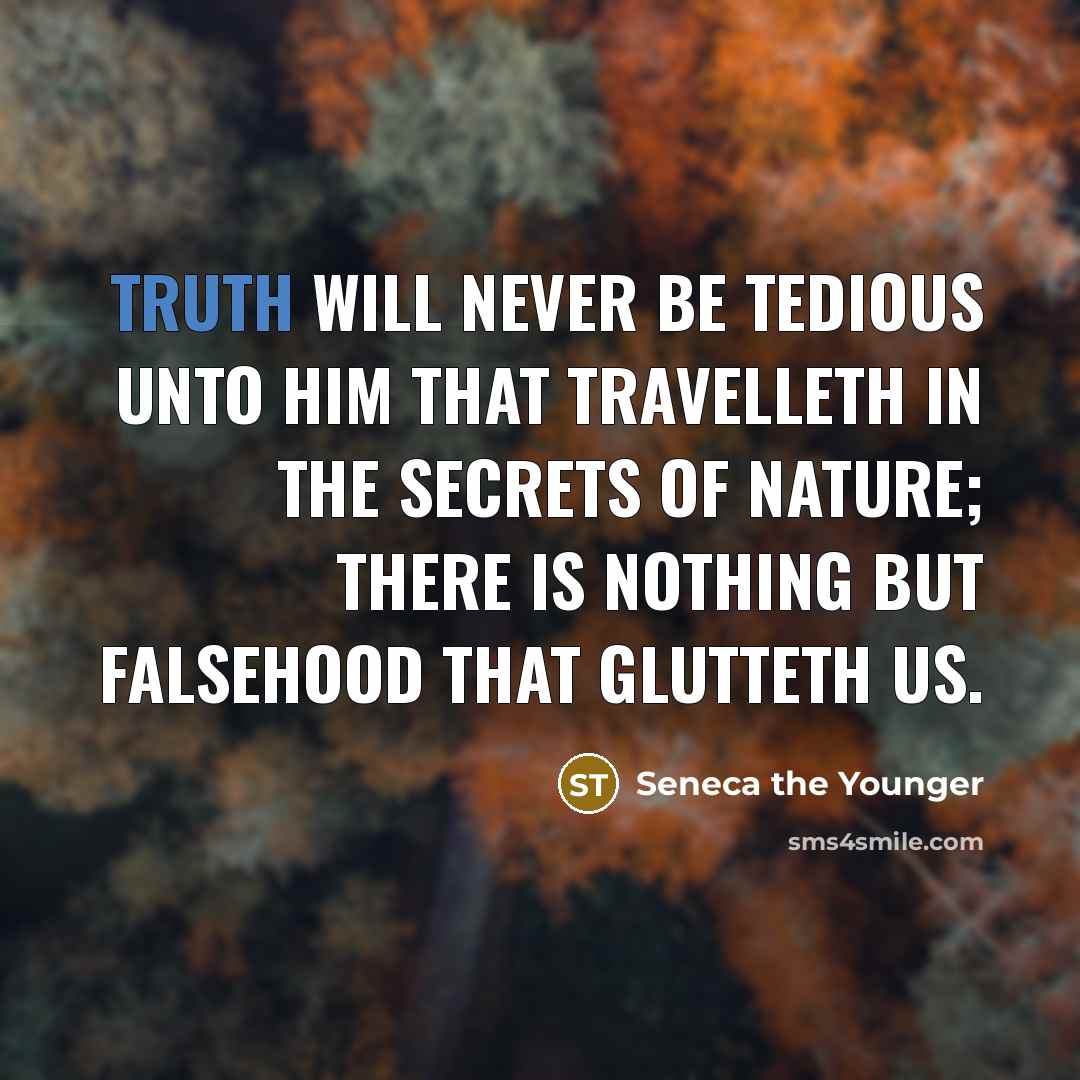 “Truth will never be tedious unto him that travelleth in…” quote by Seneca the Younger