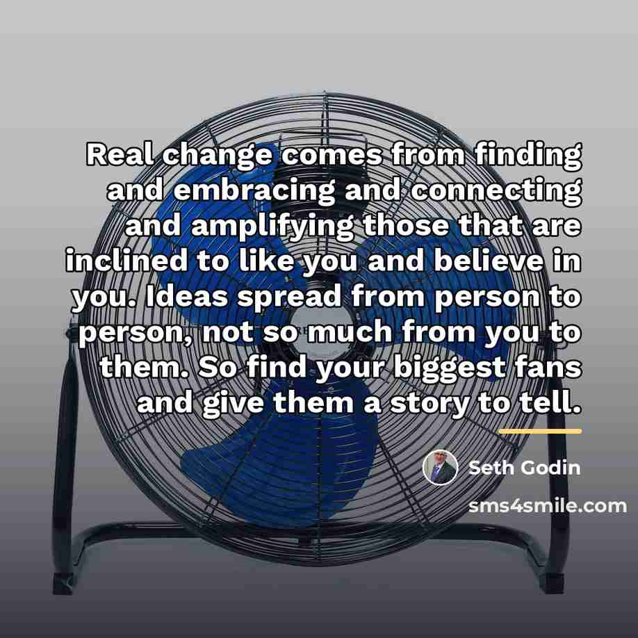“Real change comes from finding and embracing and connecting and…” quote by Seth Godin