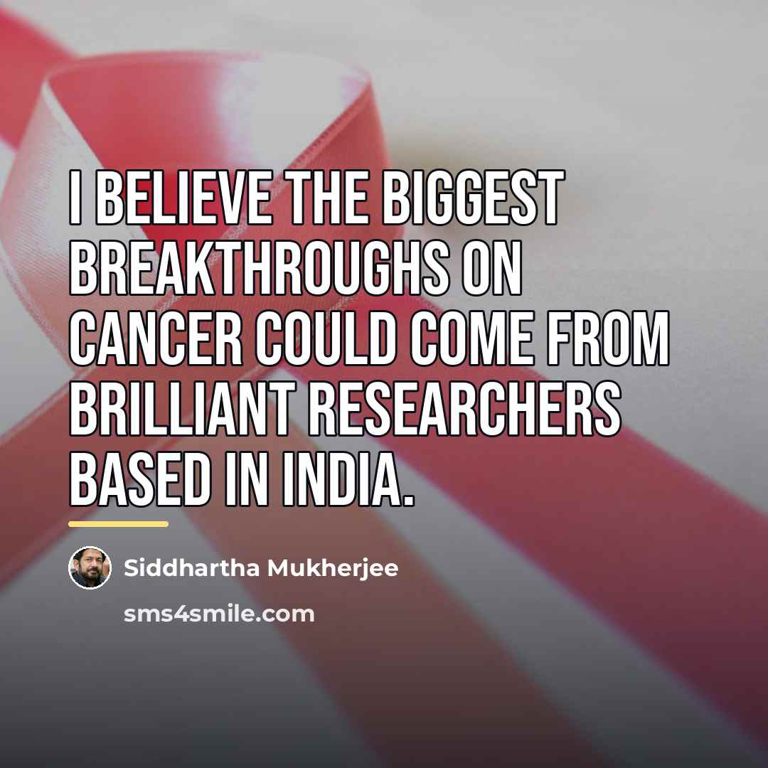 “I believe the biggest breakthroughs on cancer could come from…” quote by Siddhartha Mukherjee