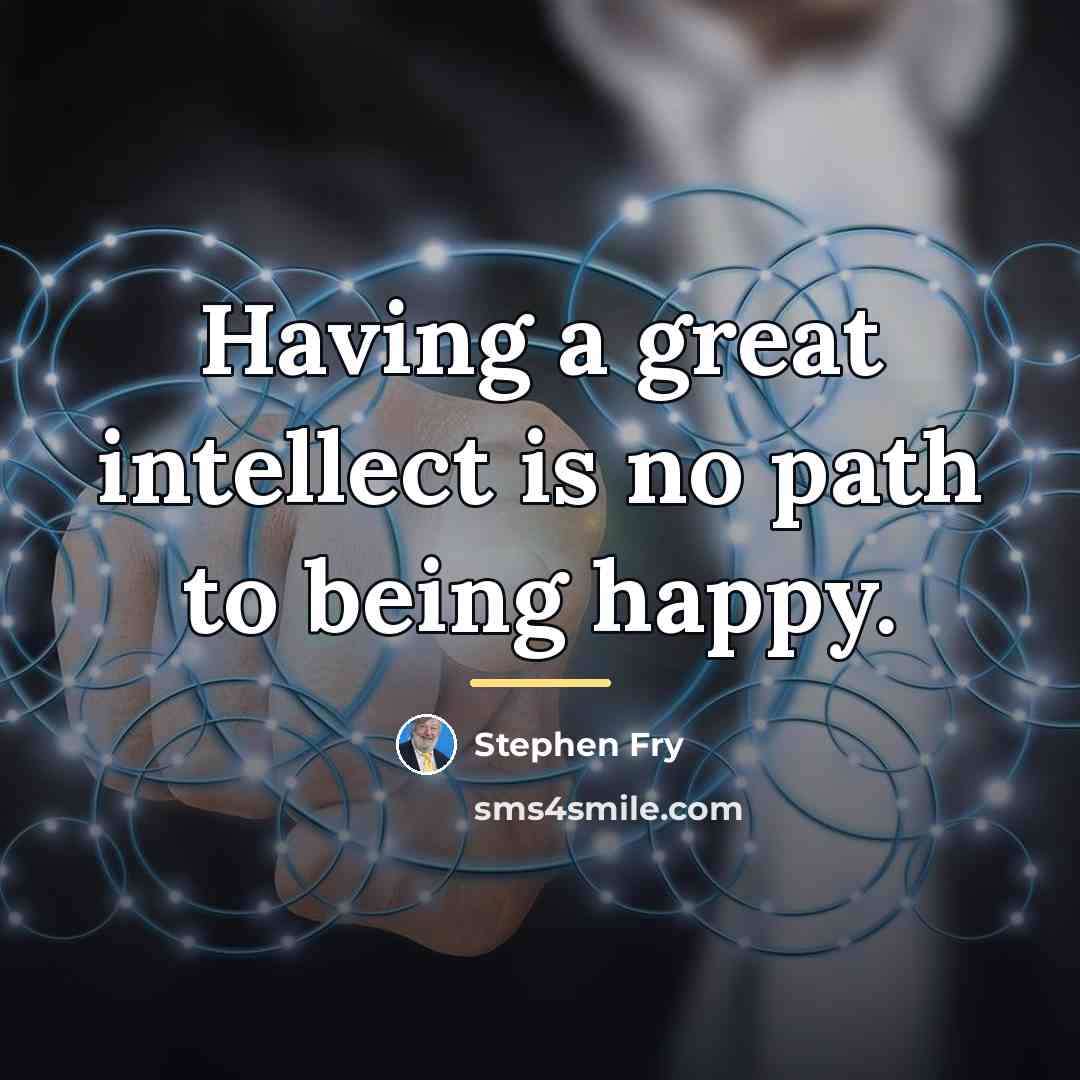 “Having a great intellect is no path to being happy.…” quote by Stephen Fry