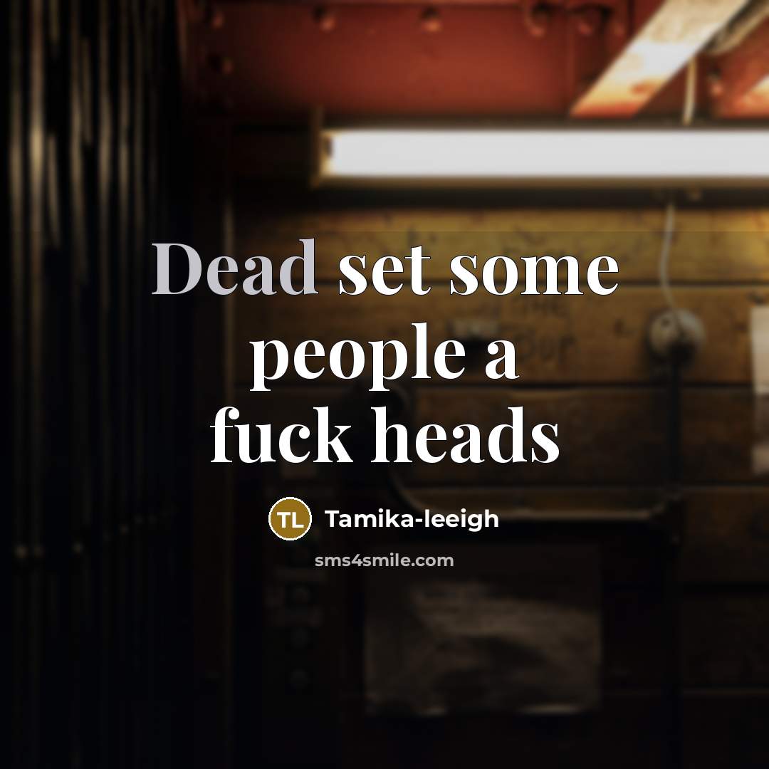 “Dead set some people a fuck heads…” quote by Tamika-leeigh