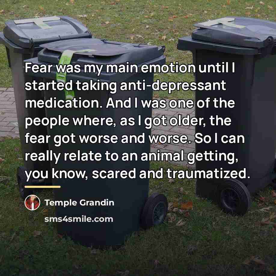 “Fear was my main emotion until I started taking anti-depressant…” quote by Temple Grandin