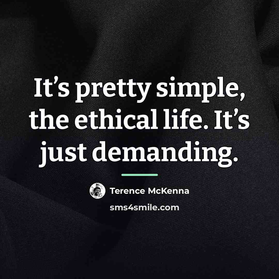 “It’s pretty simple, the ethical life. It’s just demanding.…” quote by Terence McKenna