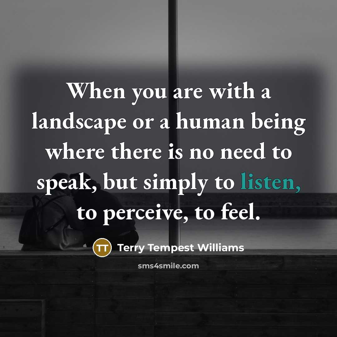 “When you are with a landscape or a human being…” quote by Terry Tempest Williams