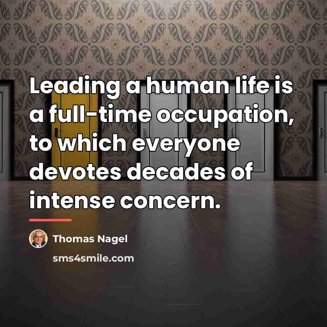 “Leading a human life is a full-time occupation, to which…” quote by Thomas Nagel